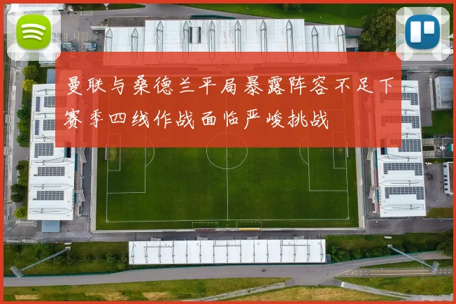 曼联与桑德兰平局暴露阵容不足下赛季四线作战面临严峻挑战